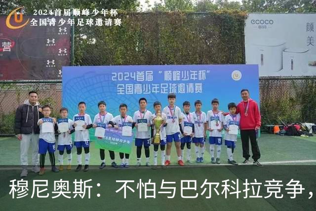 穆尼奥斯：不怕与巴尔科拉竞争，利物浦这种球队遍地世界级球员